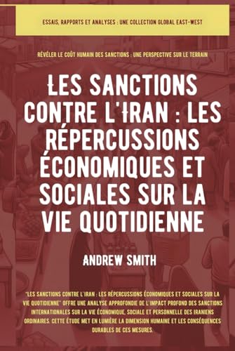 Les sanctions contre l'Iran: Les répercussions économiques et sociales sur la vie quotidienne (Essais, rapports et analyses) von Global East-West. LTD