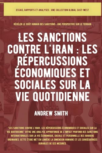 Les sanctions contre l'Iran: Les répercussions économiques et sociales sur la vie quotidienne (Essais, rapports et analyses) von Global East-West. LTD
