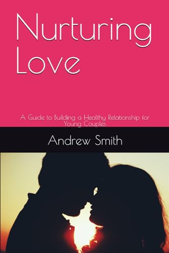 Nurturing Love: A Guide to Building a Healthy Relationship for Young Couples von Independently published