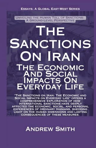 The Sanctions On Iran: The Economic And Social Impacts On Everyday Life (Essays, Reports and Analyses) von Global East-West. London