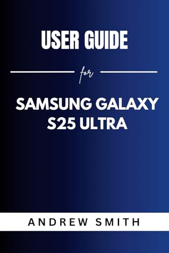 USER GUIDE FOR SAMSUNG GALAXY S25 ULTRA USER GUIDE FOR SAMSUNG GALAXY S25 ULTRA von Independently published