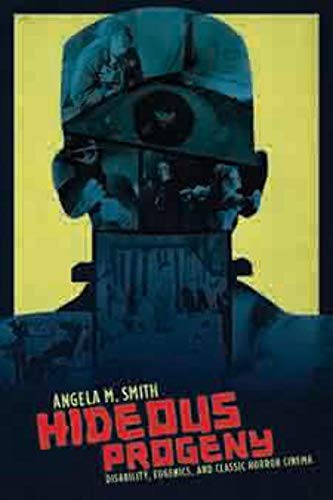 Hideous Progeny: Disability, Eugenics, and Classic Horror Cinema (Film and Culture)