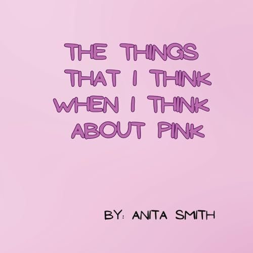 THE THINGS THAT I THINK WHEN I THINK ABOUT PINK von Anita Smith