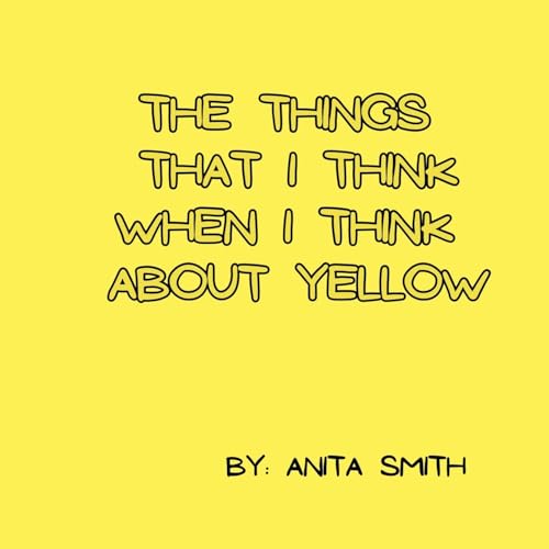 THE THINGS THAT I THINK WHEN I THINK ABOUT YELLOW von Anita Smith