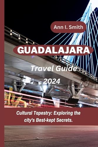 Guadalajara Travel Guide 2024: Cultural Tapestry: Exploring the city's Best-kept Secrets.