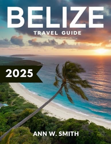 BELIZE TRAVEL GUIDE 2025 (FULL COLOR): A Traveler's Companion to Belize's Stunning Natural Beauty, Rich History, and Adventure Activities von Independently published