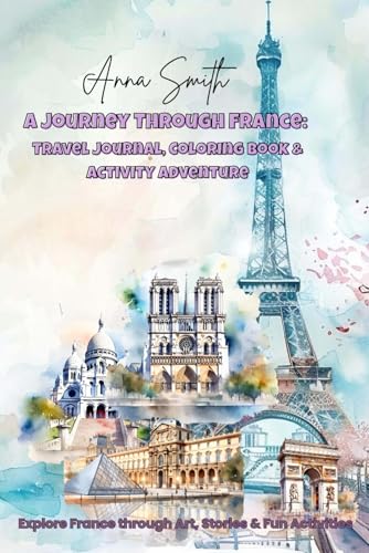 A Journey Through France: Travel Journal, Coloring Book & Activity Adventure: Explore Paris and Beyond with Puzzles, Prompts, and Imagination – A Creative Keepsake for Young Travelers and Dreamers A Journey Through France: Travel Journal, Coloring Book & Activity Adventure: Explore Paris and Beyond with Puzzles, Prompts, and Imagination – A Creative Keepsake for Young Travelers and Dreamers von Independently published