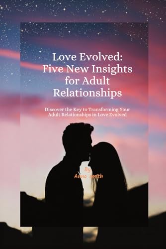 Love Evolved: Five New Insights for Adult Relationships: Discover the Key to Transforming Your Adult Relationships in Love Evolved von Independently published