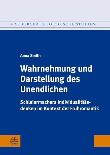 Wahrnehmung und Darstellung des Unendlichen: Schleiermachers Individualitätsdenken im Kontext der Frühromantik (Marburger Theologische Studien (MThSt))