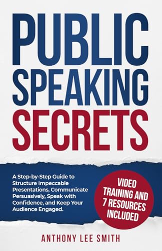 Public Speaking Secrets: A Step-By-Step Guide to Structure Impeccable Presentations, Communicate Persuasively, Speak With Fearless Confidence, and Keep Your Audience Engaged von Independently published