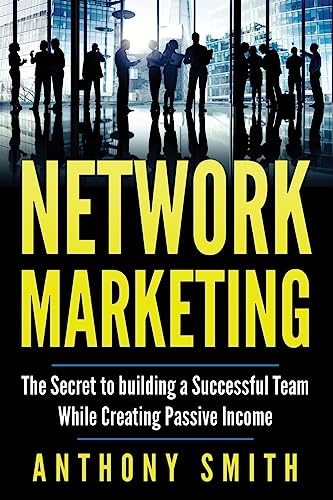Network Marketing: The Secret to Building a Successful Team While Creating Passive Income (Network Marketing, Affiliate Marketing, Passive Income, Make Money Online, Band 1)