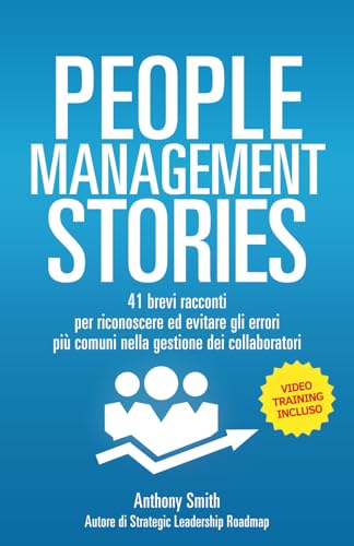 People Management Stories: 41 Storie Vere che Rivelano i Segreti della Leadership