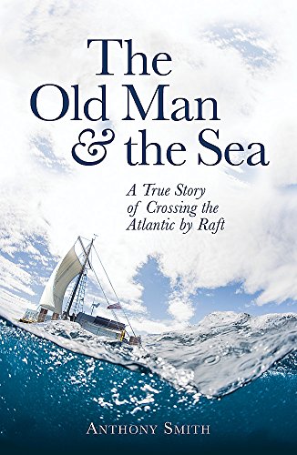 The Old Man and the Sea: A True Story of Crossing the Atlantic by Raft von Constable & Robinson