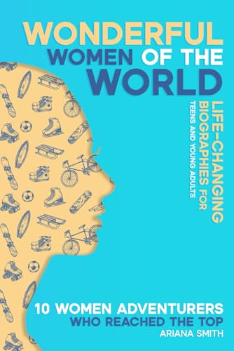 10 Women Adventurers Who Reached the Top: Life-Changing Biographies for Teens and Young Adults (Wonderful Women of the World)
