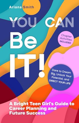 You Can Be It!: A Bright Teen Girl's Guide to Career Planning and Future Success: Dare to Dream Big, Unlock Your Potential, and Direct Your Life.