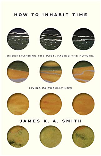 How to Inhabit Time: Understanding the Past, Facing the Future, Living Faithfully Now