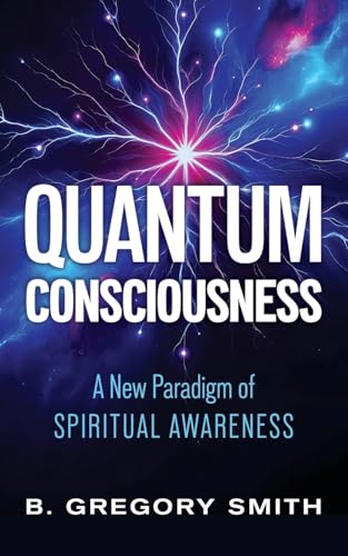 Quantum Consciousness: A New Paradigm of Spiritual Awareness von LUMINARE PRESS, LLC