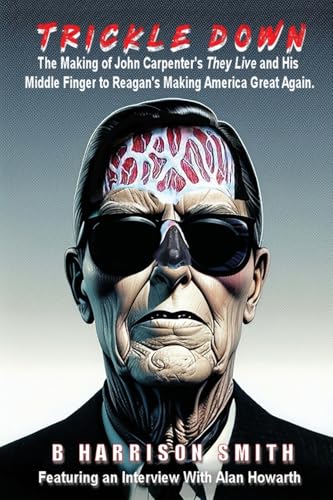 Trickle Down - The Making of John Carpenter's They Live and His Middle Finger to Reagan's Making America Great Again von BearManor Media