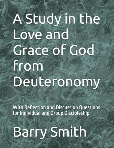 A Study in the Love and Grace of God from Deuteronomy: With Reflection and Discussion Questions for Individual and Group Discipleship von Independently published