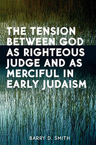 The Tension Between God as Righteous Judge and as Merciful in Early Judaism The Tension Between God as Righteous Judge and as Merciful in Early Judaism von University Press of America