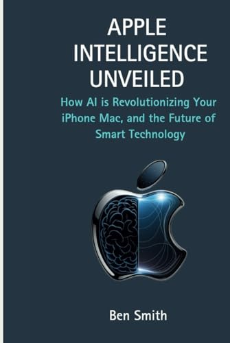 Apple Intelligence Unveiled: How AI is Revolutionizing Your iPhone, Mac, and the Future of Smart Technology (Technology Update, Gadgets, AI, Inventions and Reviews, Band 21) von Independently published