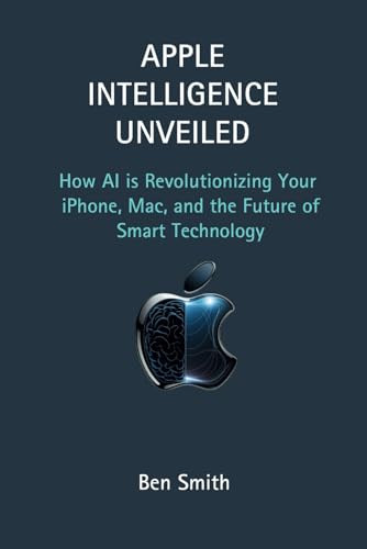 Apple Intelligence Unveiled: How AI is Revolutionizing Your iPhone, Mac, and the Future of Smart Technology (Technology Update, Gadgets, AI, Inventions and Reviews, Band 21) von Independently published
