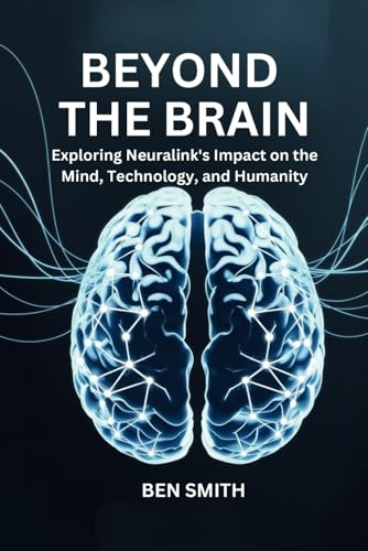 Beyond the Brain: Exploring Neuralink's Impact on the Mind, Technology, and Humanity (Technology Update, Gadgets, AI, Inventions and Reviews, Band 12) Beyond the Brain: Exploring Neuralink's Impact on the Mind, Technology, and Humanity (Technology Update, Gadgets, AI, Inventions and Reviews, Band 12) von Independently published