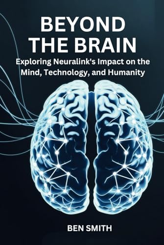 Beyond the Brain: Exploring Neuralink's Impact on the Mind, Technology, and Humanity (Technology Update, Gadgets, AI, Inventions and Reviews, Band 12) Beyond the Brain: Exploring Neuralink's Impact on the Mind, Technology, and Humanity (Technology Update, Gadgets, AI, Inventions and Reviews, Band 12) von Independently published