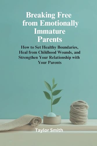 Breaking Free from Emotionally Immature Parents: How to Set Healthy Boundaries, Heal from Childhood Wounds, and Strengthen Your Relationship with Your Parents Breaking Free from Emotionally Immature Parents: How to Set Healthy Boundaries, Heal from Childhood Wounds, and Strengthen Your Relationship with Your Parents von Independently published