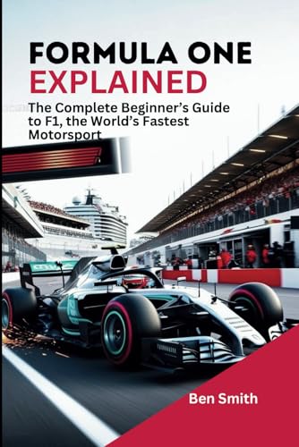 Formula One Explained: The Complete Beginner’s Guide to F1, the World’s Fastest Motorsport (Technology Update, Gadgets, AI, Inventions and Reviews, Band 20) von Independently published