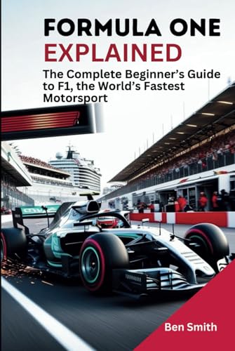 Formula One Explained: The Complete Beginner’s Guide to F1, the World’s Fastest Motorsport (Technology Update, Gadgets, AI, Inventions and Reviews, Band 20) von Independently published