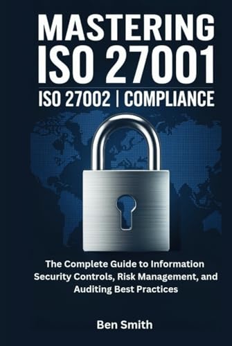 Mastering ISO 27001 & ISO 27002 Compliance: The Complete Guide to Information Security Controls, Risk Management, and Auditing Best Practices ... Gadgets, AI, Inventions and Reviews, Band 24) von Independently published