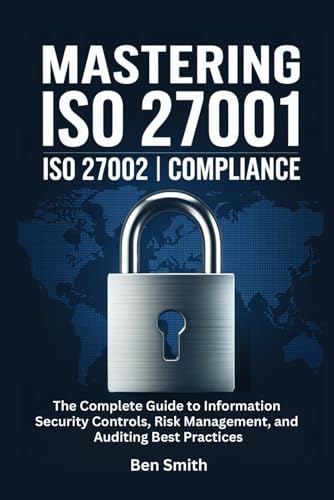 Mastering ISO 27001 & ISO 27002 Compliance: The Complete Guide to Information Security Controls, Risk Management, and Auditing Best Practices ... Gadgets, AI, Inventions and Reviews, Band 24) von Independently published