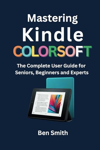 Mastering Kindle ColorSoft: The Complete User Guide for Seniors, Beginners and Experts (Technology Update, Gadgets, AI, Inventions and Reviews, Band 25) von Independently published