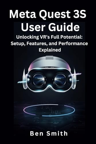 Meta Quest 3S User Guide: Unlocking VR’s Full Potential: Setup, Features, and Performance Explained (Technology Update, Gadgets, AI, Inventions and Reviews, Band 16) von Independently published