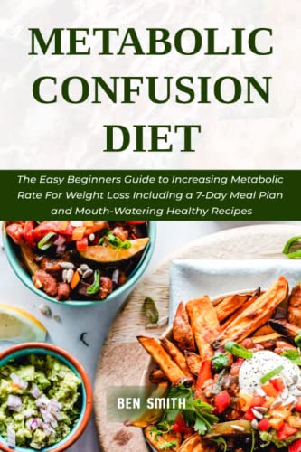 Metabolic Confusion Diet: The Easy Beginners Guide to Increasing Metabolic Rate For Weight Loss Including a 7-Day Meal Plan and Mouth-Watering Healthy Recipes Metabolic Confusion Diet: The Easy Beginners Guide to Increasing Metabolic Rate For Weight Loss Including a 7-Day Meal Plan and Mouth-Watering Healthy Recipes