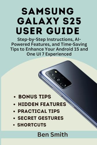 Samsung Galaxy S25 User Guide: Step-by-Step Instructions, AI-Powered Features, and Time-Saving Tips to Enhance Your Android 15 and One UI 7 Experience ... Gadgets, AI, Inventions and Reviews, Band 18) von Independently published