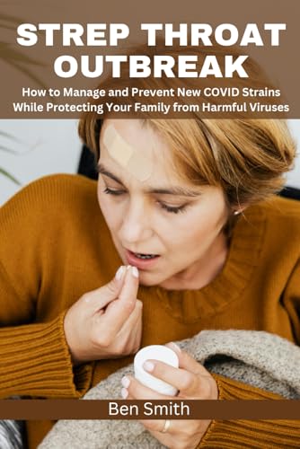 Strep Throat Outbreak: How to Manage and Prevent New COVID Strains While Protecting your Family from Harmful Viruses Strep Throat Outbreak: How to Manage and Prevent New COVID Strains While Protecting your Family from Harmful Viruses von Independently published