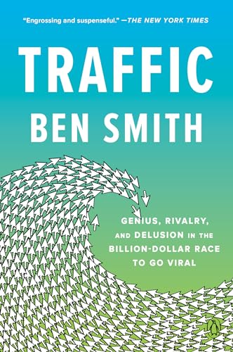 Traffic: Genius, Rivalry, and Delusion in the Billion-Dollar Race to Go Viral