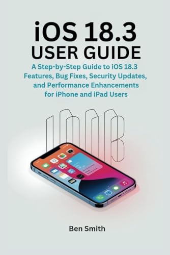 iOS 18.3 USER GUIDE: A Step-by-Step Manual to New Features, Bug Fixes, and Enhancements for iPhone and iPad (Technology Update, Gadgets, AI, Inventions and Reviews, Band 14) von Independently published