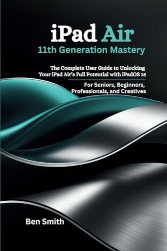 iPad Air 11th Generation Mastery: The Complete User Guide to Unlocking Your iPad Air’s Full Potential with iPadOS 18—For Seniors, Beginners, ... Gadgets, AI, Inventions and Reviews, Band 22) von Independently published