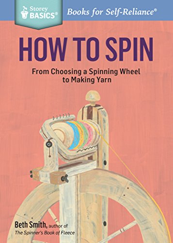 How to Spin: From Choosing a Spinning Wheel to Making Yarn: From Choosing a Spinning Wheel to Making Yarn. A Storey BASICS® Title