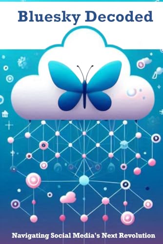 Bluesky Decoded: Navigating Social Media's Next Revolution von Independently published