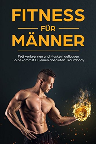 Fitness für Männer Fett verbrennen und Muskeln aufbauen So bekommst Du einen absoluten Traumbody von Independently published