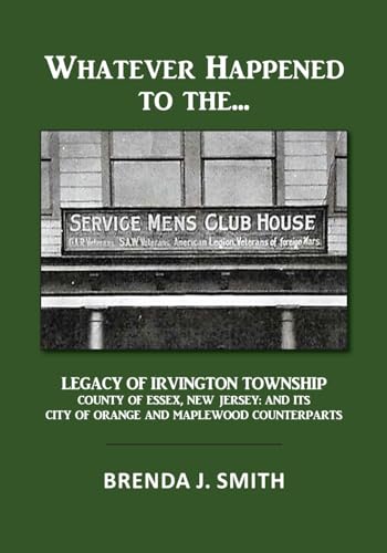 Whatever Happened to the Servicemen's Clubhouse: The Legacy of Irvington, County of Essex, New Jersey: And Its City of Orange and Maplewood Counter Parts von Palmetto Publishing