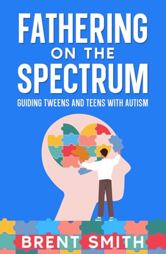 Fathering on the Spectrum: Guiding Tweens & Teens With Autism von Ochreland Publishing