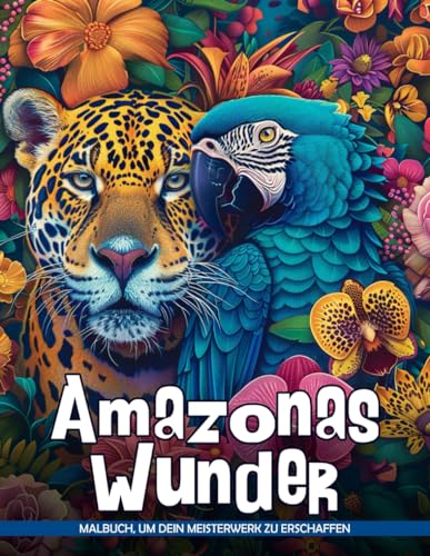 Amazonas-Wunder Malbuch: Dschungelerkundung Malvorlagen Für Frauen, Erwachsene Zur Stressbewältigung Und Entspannung von Independently published