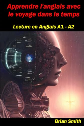 Apprendre l'anglais avec le voyage dans le temps: Lecture en anglais A1 – A2 (Lecture en Anglais Niveau A1 - B2, Band 5) von Independently published
