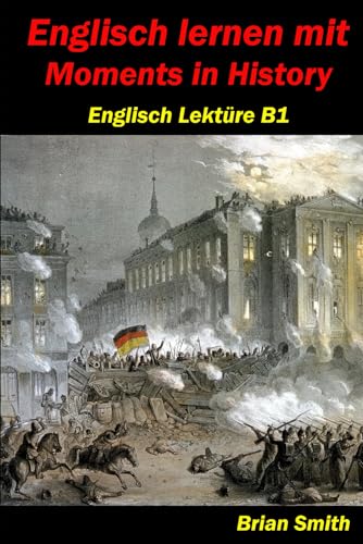 Englisch lernen mit Moments in History: Englisch Lektüre B1 (Englisch A1 bis B2, Band 11)