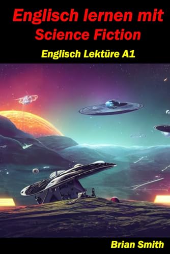 Englisch lernen mit Science Fiction: Englisch Lektüre A1 (Englisch A1 bis B2, Band 3) von Independently published
